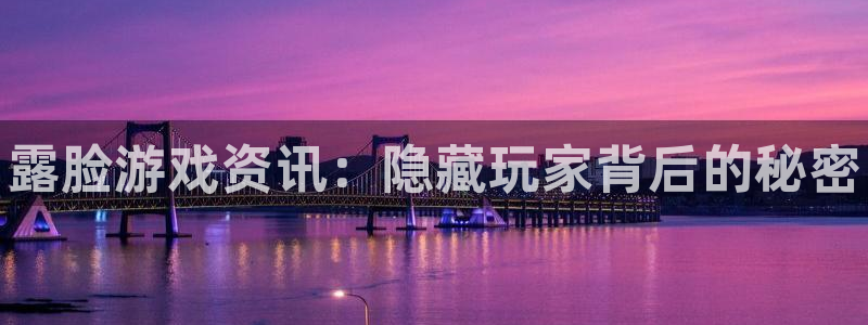 蓝冠娱乐测速登陆：露脸游戏资讯：隐藏玩家背后的秘密